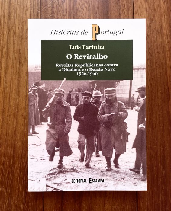 Luís Farinha - O Reviralho: Revoltas Republicanas Contra a Ditadura e o Estado Novo (1926-1940)