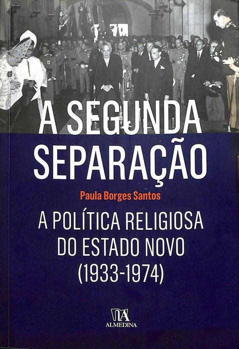 "A Segunda Separação: A Política Religiosa do Estado Novo (1933-1974)" de Paula Borges Santos