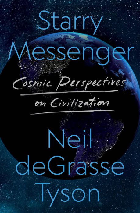 Starry Messenger: Cosmic Perspectives on Civilization Neil deGrasse Tyson