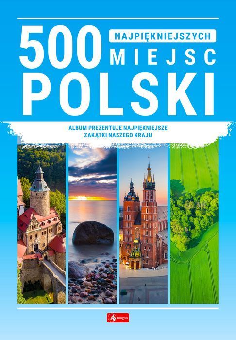 500 Najpiękniejszych Miejsc Polski . Opracowanie Zbiorowe