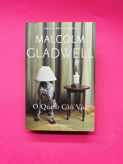 O Que o Cão Viu e Outras Histórias - Malcolm Gladwell