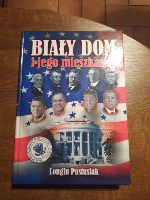 Longin Pastusiak Biały Dom i jego mieszkańcy