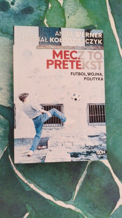Mecz to pretekst. Futbol, wojna, polityka - Anita Werner