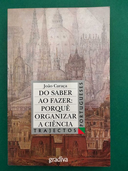 Do Saber ao Fazer: Porquê Organizar a Ciência - João Caraça