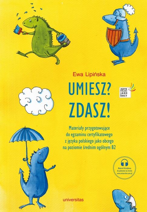 Umiesz? Zdasz! Materiały Przygotowujące Do Egzaminu Certyfikatowego Z Języka Polskiego Jako Obcego Na Poziomie Średnim Ogólnym B2 Wyd. 3. Nowy Produkt