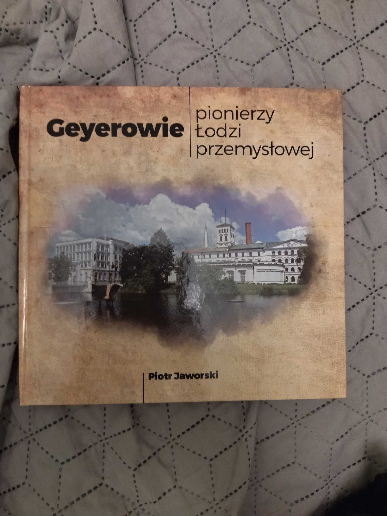 Piotr Jaworski Geyerowie pionierzy Łodzi przemysłowej