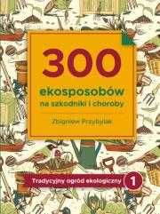 300 eko sposobów na szkodniki i choroby
Autor: Przybylak Zbigniew
