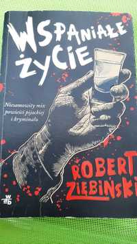 Wspaniałe życie Robert Ziębiński powieść pijacka z wątkiem kryminału.