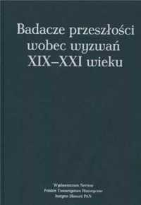 Badacze przeszłości wobec wyzwań XIX - XXI wieku - Katarzyna Błachows