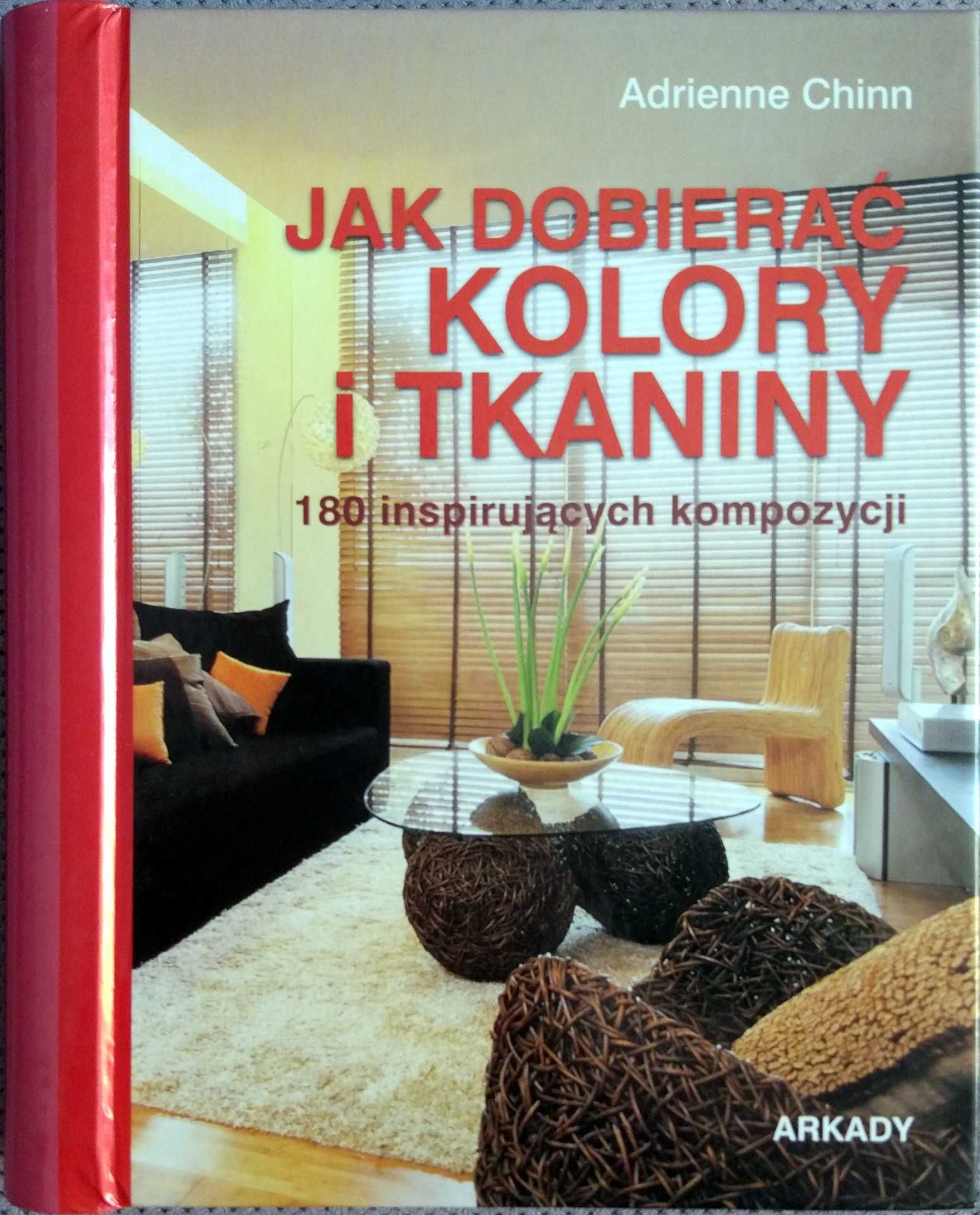 Jak dobierać kolory i tkaniny. 180 inspirujących kompozycji - A. Chinn