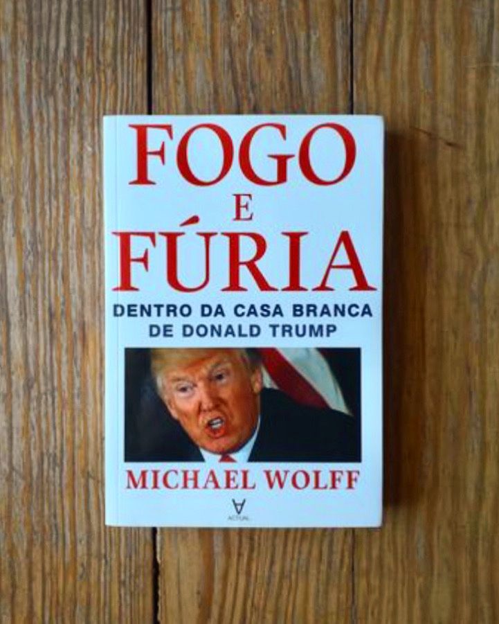 Michael Wolff - Fogo e Fúria: Dentro da Casa Branca de Donald Trump