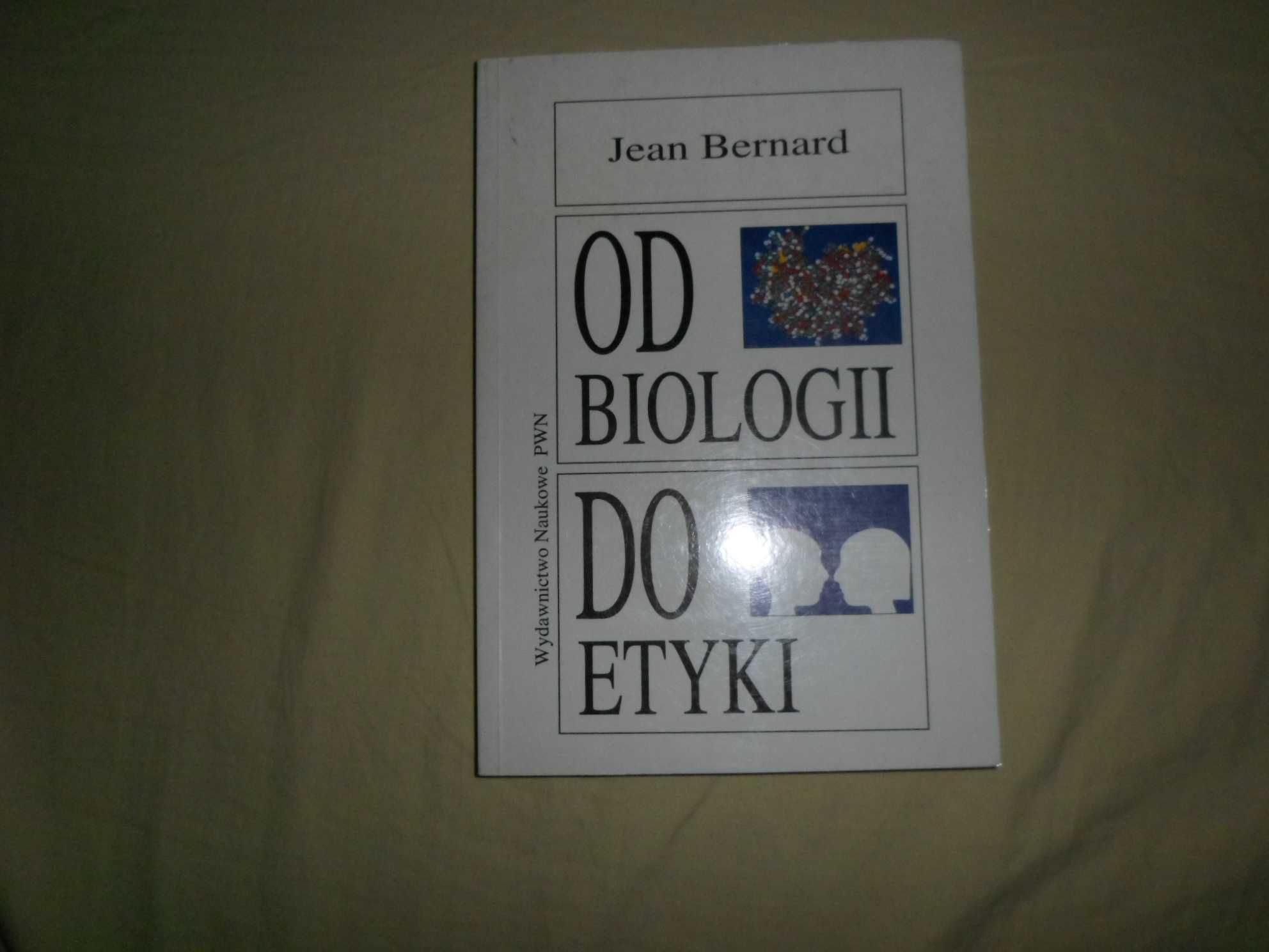 Jean Bernard - Od biologii do etyki Nowe horyzonty wiedzy nowe obowiąz