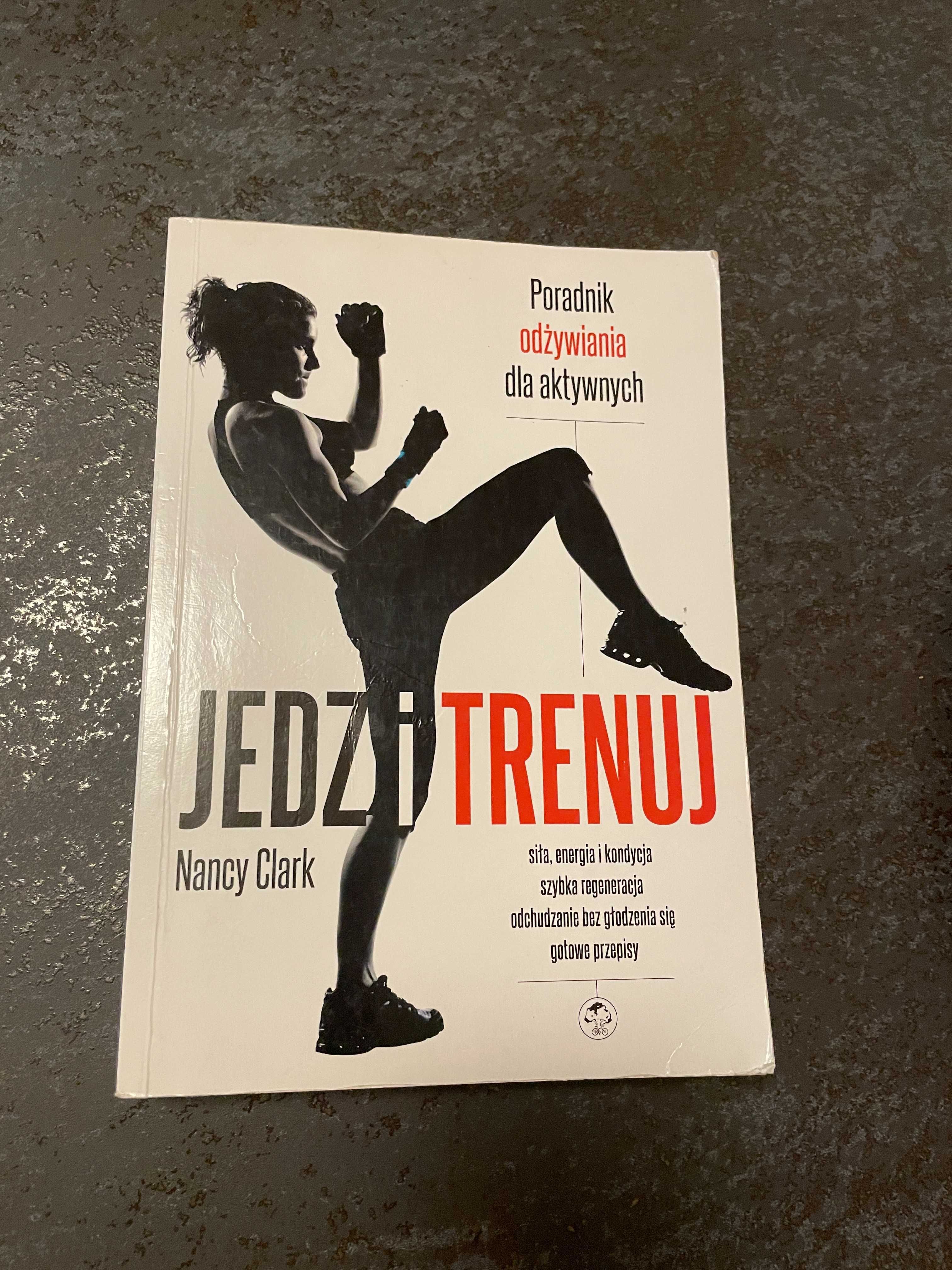 Jedz i trenuj. Poradnik odżywiania dla aktywnych Clark Nancy