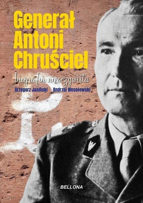 Generał Antoni Chruściel. Biografia Nieoczywista 17784B01622Ks