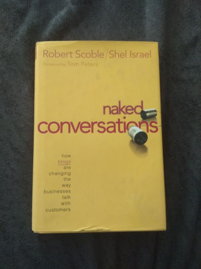 Naked conversations - Robert Scoble / Shel Israel Tom Peters