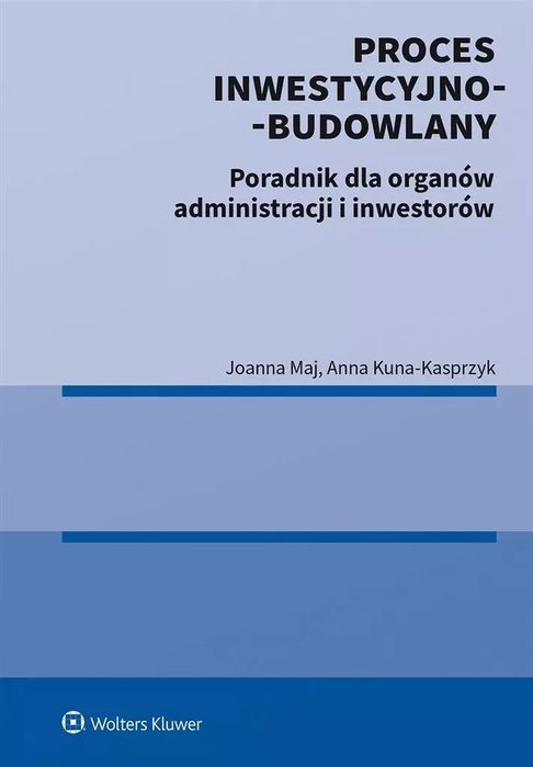 Proces inwestycyjno-budowlany. Poradnik. Wolters Kluwer