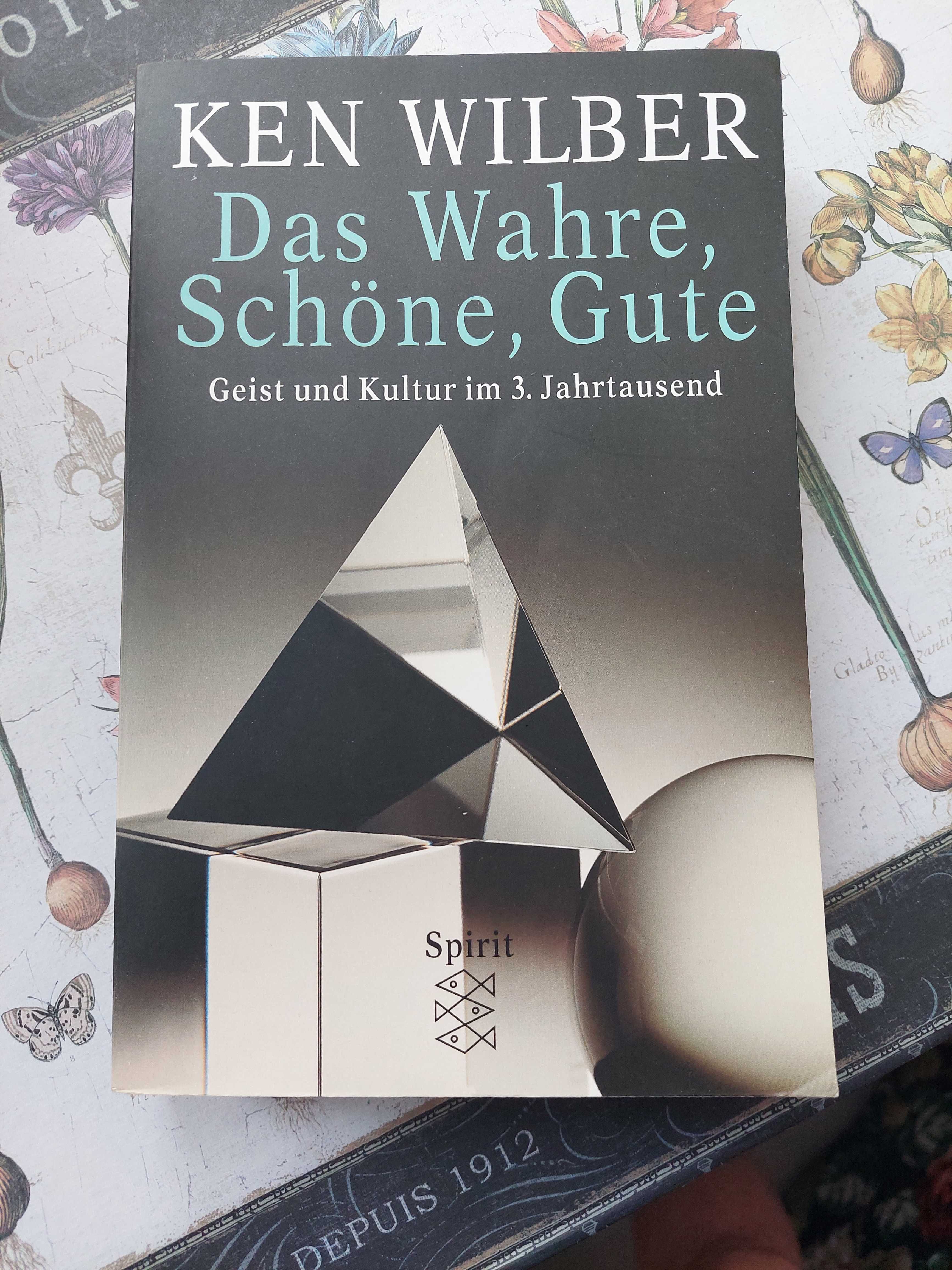 Ken Wilber: Das Wahre, Schöne, Gute: Geist und Kultur im dritten...