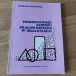 Barbara Kożusznik Podmiotowość zespołu pracowniczego w organizacji