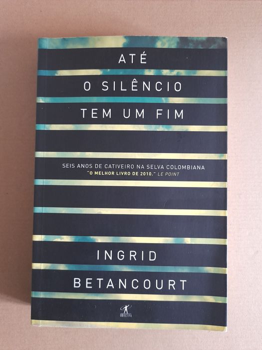 Até  o silêncio tem um fim (Ingrid Betancourt)