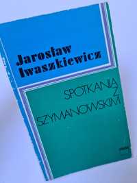 Spotkania z Szymanowskim - Jarosław Iwaszkiewicz