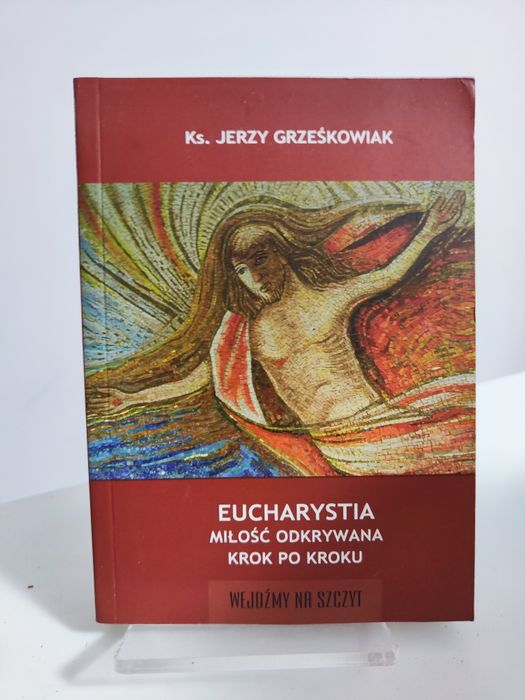 Eucharystia Miłość odkrywana krok po kroku - ks. Jerzy Grześkowiak