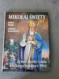 Mikołaj Święty. Żywot, dzieło i cuda wielkiego Biskupa z Miry.