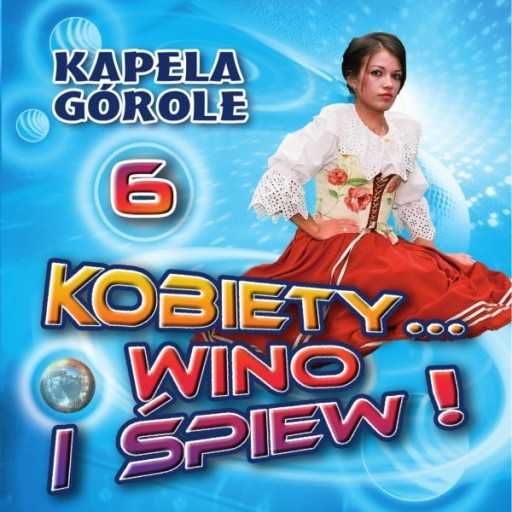 KAPELA GÓROLE Kobiety, Wino i Śpiew 6 (CD)