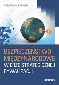 Bezpieczeństwo międzynarodowe w erze strategicznej - Mirosław Banasik