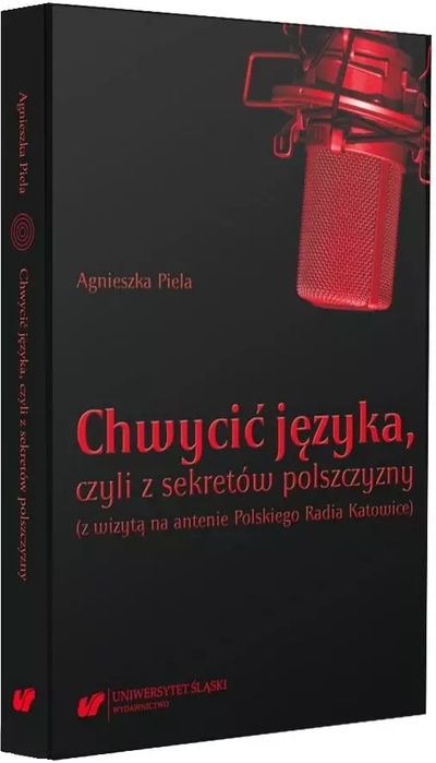 Chwycić języka, czyli z sekretów polszczyzny. Uniwersytet Śląski