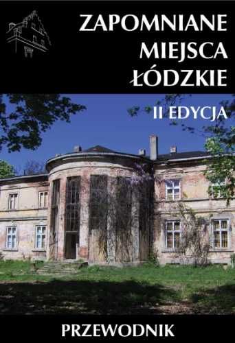 Zapomniane miejsca Łódzkie II poszerzona edycja - praca zbiorowa