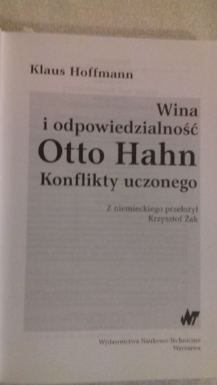 Wina i odpowiedzialność Otto Hahn. Konflikty uczonego. K. Hoffmann.