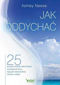 # Jak oddychać. 25 prostych technik oddechowych
Autor: Ashley Neese