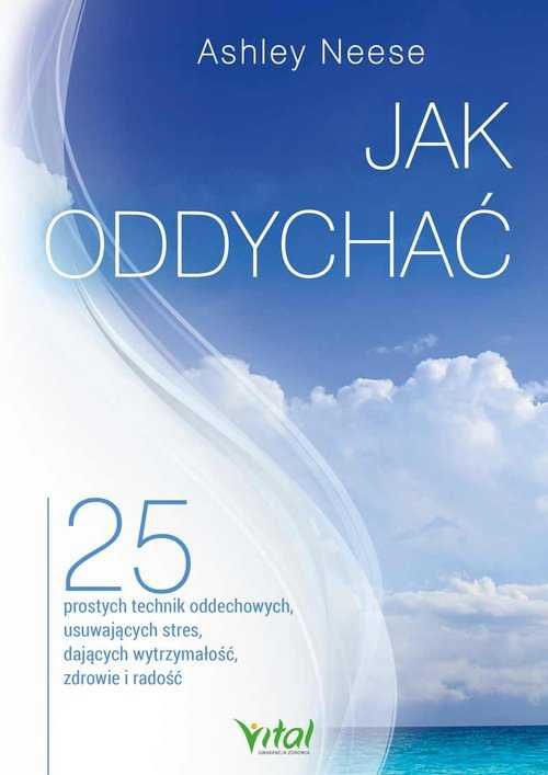 # Jak oddychać. 25 prostych technik oddechowych
Autor: Ashley Neese