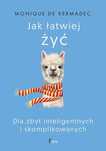 # Jak łatwiej żyć. Dla zbyt inteligentnych i skomplikowanych
