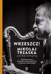 Wrzeszcz! Mikołaj Trzaska. Autobiografia. Wydawnictwo Literackie