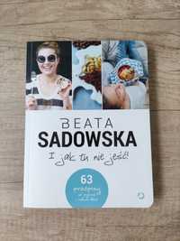 Beata Sadowska - I jak tu nie jeść!