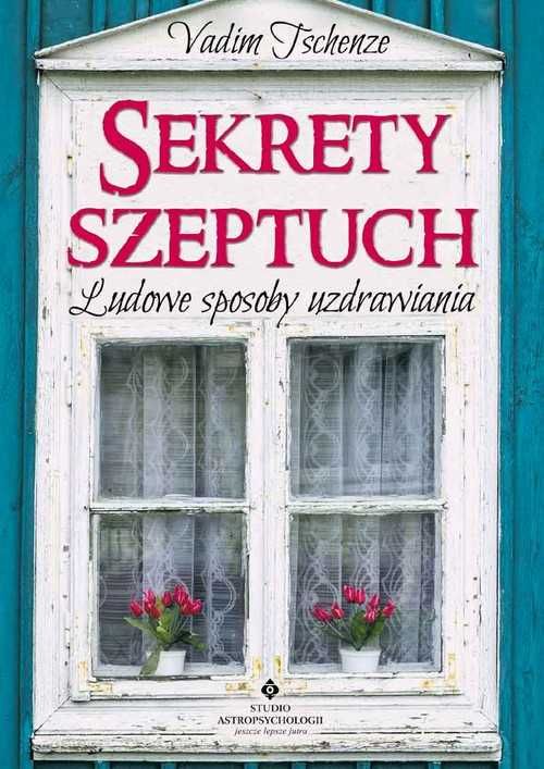 Vadim Tschenze - Sekrety szeptuch Ludowe sposoby uzdrawiania