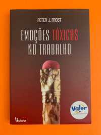 Emoções tóxicas no trabalho - Peter J. Frost