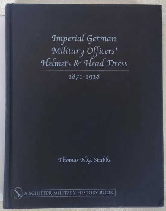 Imperial German Military Officers’ Helmets & Head Dress - T. Stubbs