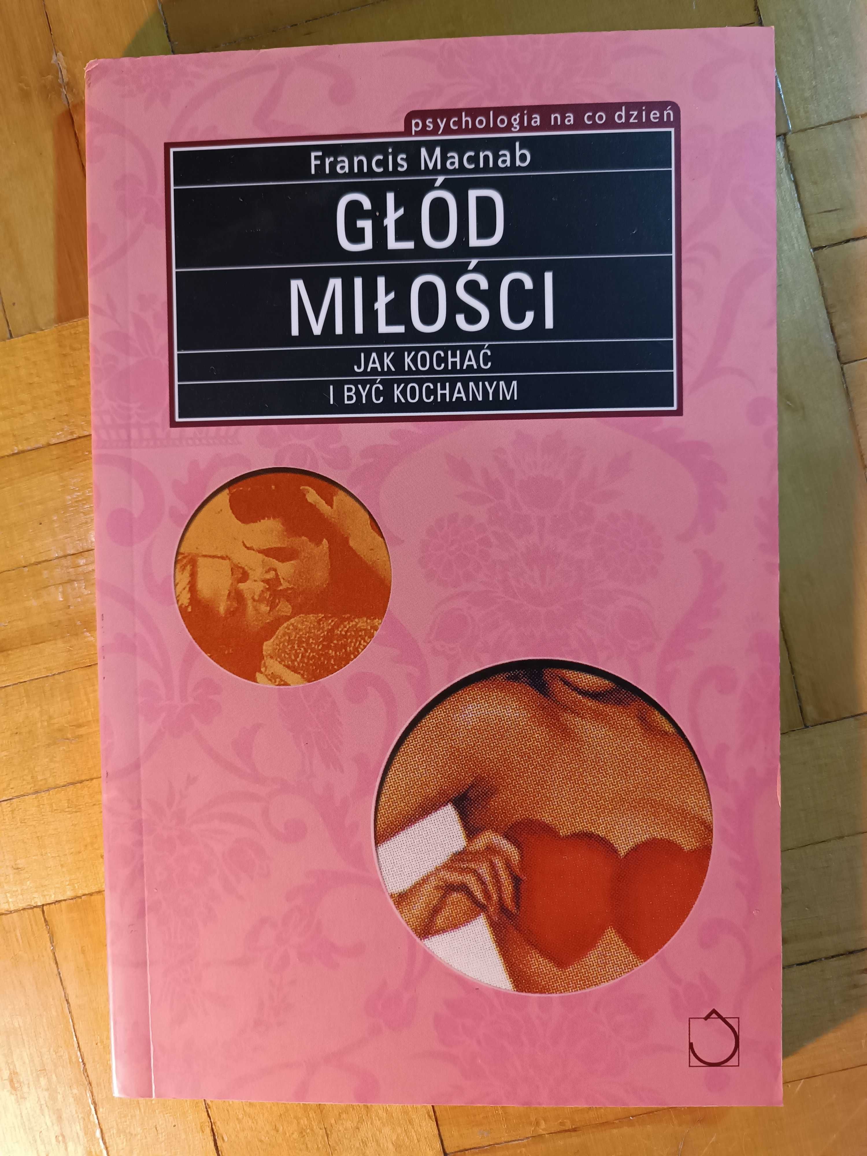 Głód miłości Jak kochać i być kochanym	Francis Macnab