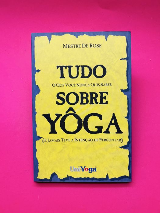 MESTRE DE ROSE - TUDO O QUE VOCÊ NUNCA QUIS SABER SOBRE YÔGA