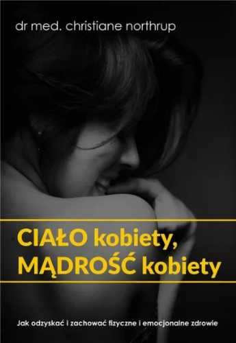 Ciało kobiety, mądrość kobiety - Christiane Northrup