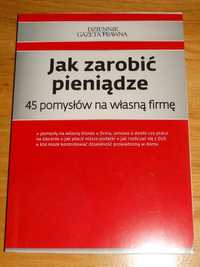 Jak zarobić pieniądze 45 pomysłów na własną firmę Praktyczna Nowa