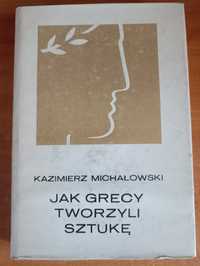 Kazimierz Michałowski "Jak Grecy tworzyli sztukę"