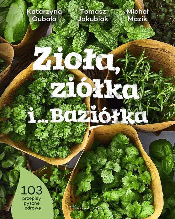 Zioła, ziółka i... Baziółka. Prószyński. Nowy Produkt
