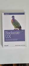 Badanie UX.Praktyczne techniki projektowania bezkonkurencyjnych