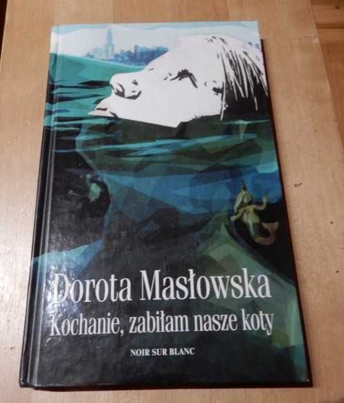 Dorota Masłowska - Kochanie, zabiłam nasze koty.