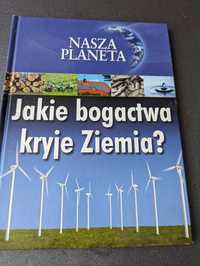 Nasza planeta Jakie bogactwa kryje Ziemia album książka