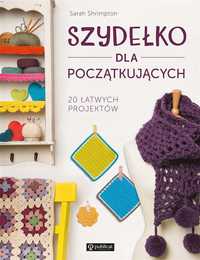 Szydełko Dla Początkujących. 20 Łatwych Projektów