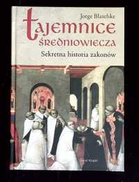 Tajemnice średniowiecza. Sekretna historia zakonów - Jorge Blaschke